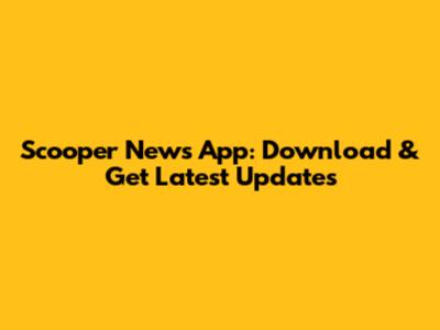 Scooper News App: Download & Get Latest Updates