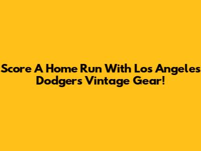 Score A Home Run With Los Angeles Dodgers Vintage Gear!