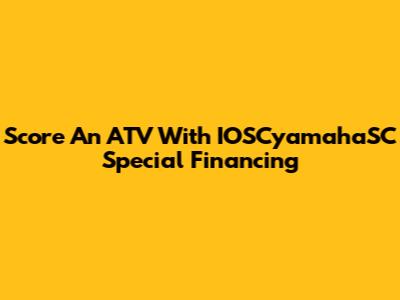 Score An ATV With IOSCyamahaSC Special Financing