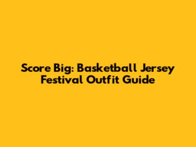Score Big: Basketball Jersey Festival Outfit Guide