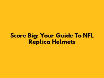 Score Big: Your Guide To NFL Replica Helmets