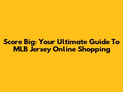 Score Big: Your Ultimate Guide To MLB Jersey Online Shopping