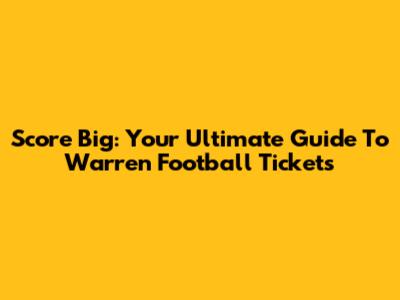 Score Big: Your Ultimate Guide To Warren Football Tickets