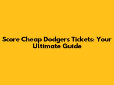 Score Cheap Dodgers Tickets: Your Ultimate Guide