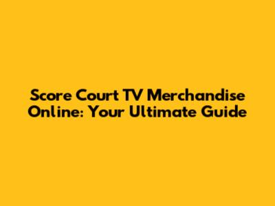 Score Court TV Merchandise Online: Your Ultimate Guide