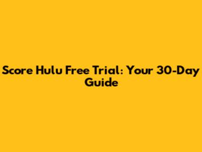 Score Hulu Free Trial: Your 30-Day Guide
