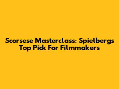 Scorsese Masterclass: Spielberg's Top Pick For Filmmakers
