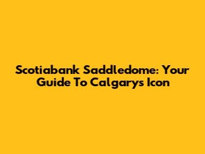 Scotiabank Saddledome: Your Guide To Calgary's Icon
