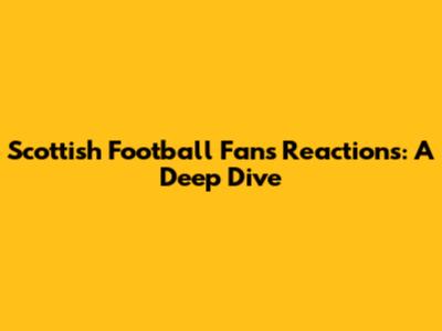 Scottish Football Fans' Reactions: A Deep Dive