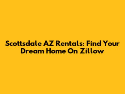 Scottsdale AZ Rentals: Find Your Dream Home On Zillow