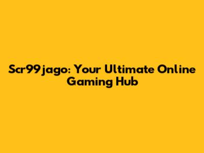 Scr99jago: Your Ultimate Online Gaming Hub