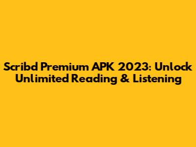 Scribd Premium APK 2023: Unlock Unlimited Reading & Listening