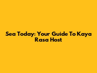 Sea Today: Your Guide To Kaya Rasa Host