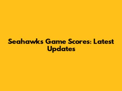 Seahawks Game Scores: Latest Updates