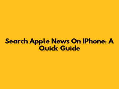 Search Apple News On IPhone: A Quick Guide