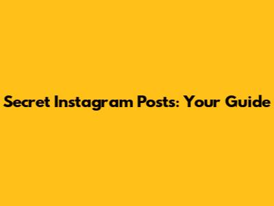 Secret Instagram Posts: Your Guide