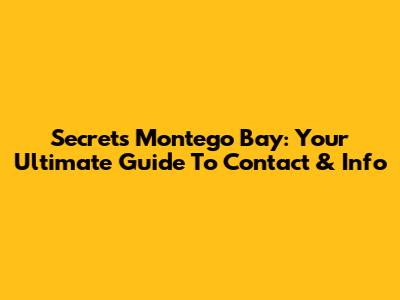 Secrets Montego Bay: Your Ultimate Guide To Contact & Info