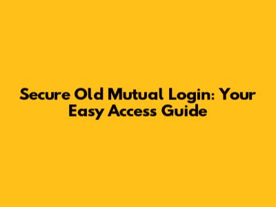 Secure Old Mutual Login: Your Easy Access Guide
