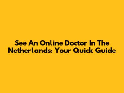 See An Online Doctor In The Netherlands: Your Quick Guide