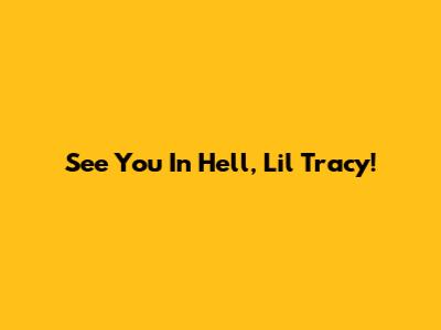 See You In Hell, Lil Tracy!