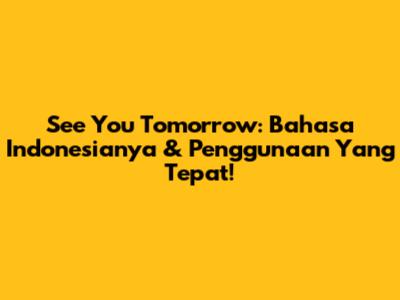 See You Tomorrow: Bahasa Indonesianya & Penggunaan Yang Tepat!
