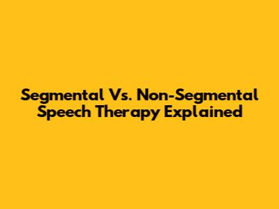 Segmental Vs. Non-Segmental Speech Therapy Explained