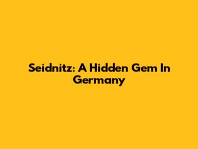 Seidnitz: A Hidden Gem In Germany