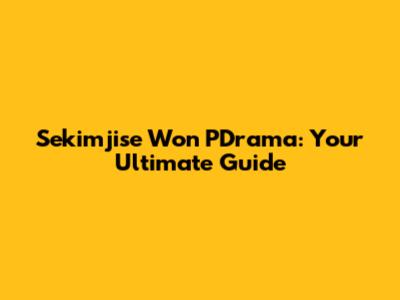 Sekimjise Won PDrama: Your Ultimate Guide