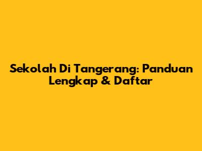 Sekolah Di Tangerang: Panduan Lengkap & Daftar