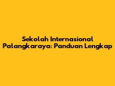 Sekolah Internasional Palangkaraya: Panduan Lengkap
