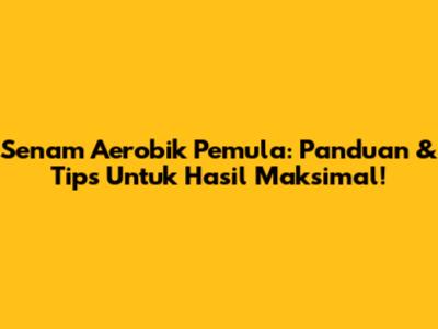 Senam Aerobik Pemula: Panduan & Tips Untuk Hasil Maksimal!