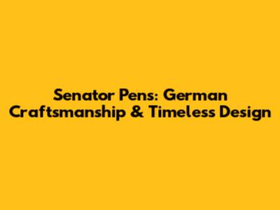 Senator Pens: German Craftsmanship & Timeless Design