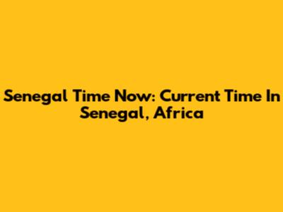 Senegal Time Now: Current Time In Senegal, Africa