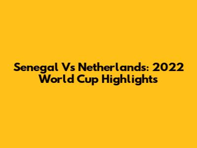 Senegal Vs Netherlands: 2022 World Cup Highlights