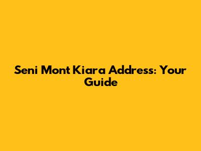Seni Mont Kiara Address: Your Guide
