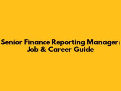 Senior Finance Reporting Manager: Job & Career Guide