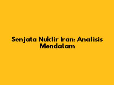 Senjata Nuklir Iran: Analisis Mendalam