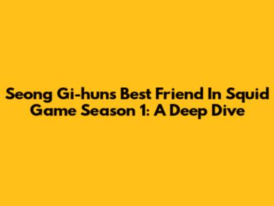 Seong Gi-hun's Best Friend In Squid Game Season 1: A Deep Dive