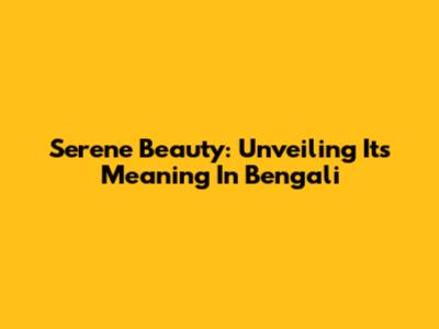 Serene Beauty: Unveiling Its Meaning In Bengali