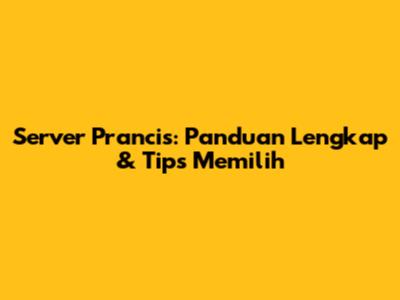 Server Prancis: Panduan Lengkap & Tips Memilih