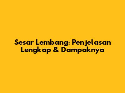 Sesar Lembang: Penjelasan Lengkap & Dampaknya