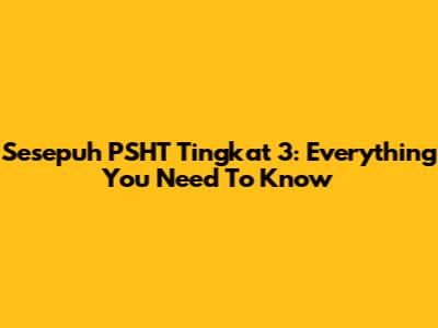 Sesepuh PSHT Tingkat 3: Everything You Need To Know