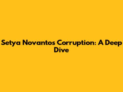Setya Novanto's Corruption: A Deep Dive