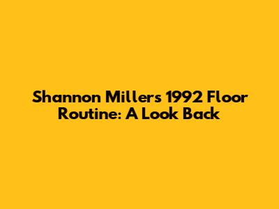 Shannon Miller's 1992 Floor Routine: A Look Back