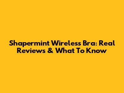 Shapermint Wireless Bra: Real Reviews & What To Know