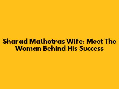 Sharad Malhotra's Wife: Meet The Woman Behind His Success