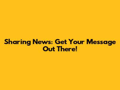 Sharing News: Get Your Message Out There!