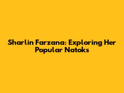 Sharlin Farzana: Exploring Her Popular Natoks
