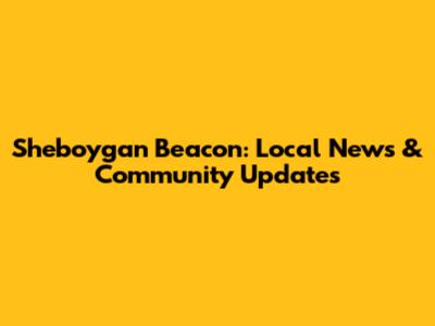 Sheboygan Beacon: Local News & Community Updates