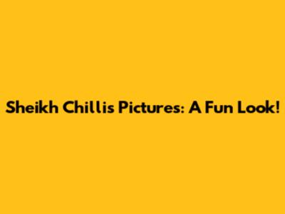 Sheikh Chilli's Pictures: A Fun Look!